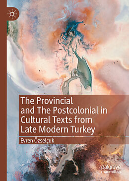 Livre Relié The Provincial and The Postcolonial in Cultural Texts from Late Modern Turkey de Evren Özselçuk