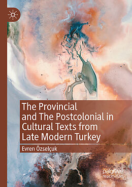 Couverture cartonnée The Provincial and The Postcolonial in Cultural Texts from Late Modern Turkey de Evren Özselçuk