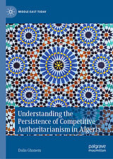 E-Book (pdf) Understanding the Persistence of Competitive Authoritarianism in Algeria von Dalia Ghanem