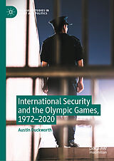 E-Book (pdf) International Security and the Olympic Games, 1972-2020 von Austin Duckworth