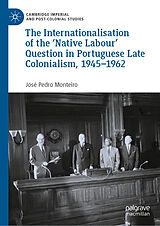E-Book (pdf) The Internationalisation of the 'Native Labour' Question in Portuguese Late Colonialism, 1945-1962 von José Pedro Monteiro