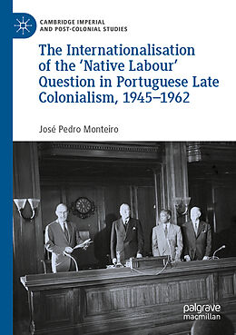 Kartonierter Einband The Internationalisation of the  Native Labour' Question in Portuguese Late Colonialism, 1945 1962 von José Pedro Monteiro