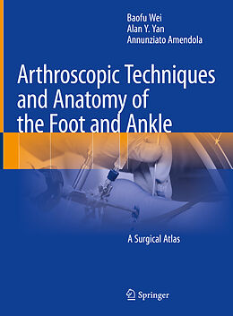 Livre Relié Arthroscopic Techniques and Anatomy of the Foot and Ankle de Baofu Wei, Annunziato Amendola, Alan Y. Yan