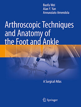 Couverture cartonnée Arthroscopic Techniques and Anatomy of the Foot and Ankle de Baofu Wei, Annunziato Amendola, Alan Y. Yan