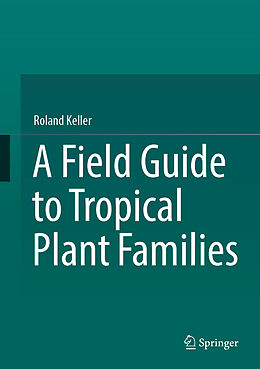 Fester Einband A Field Guide to Tropical Plant Families von Roland Keller