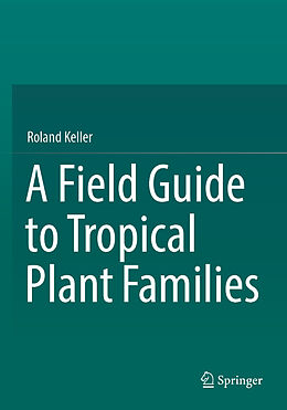 Couverture cartonnée A Field Guide to Tropical Plant Families de Roland Keller