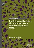 E-Book (pdf) The History and Evolution of the North American Wildlife Conservation Model von Robert E. Wright