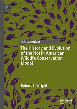 E-Book (pdf) The History and Evolution of the North American Wildlife Conservation Model von Robert E. Wright