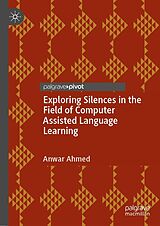 eBook (pdf) Exploring Silences in the Field of Computer Assisted Language Learning de Anwar Ahmed