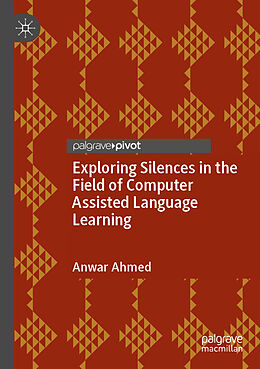 Couverture cartonnée Exploring Silences in the Field of Computer Assisted Language Learning de Anwar Ahmed