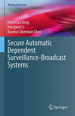 E-Book (pdf) Secure Automatic Dependent Surveillance-Broadcast Systems von Haomiao Yang, Hongwei Li, Xuemin Sherman Shen