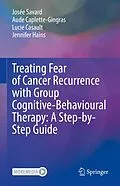 E-Book (pdf) Treating Fear of Cancer Recurrence with Group Cognitive-Behavioural Therapy: A Step-by-Step Guide von Josée Savard, Aude Caplette-Gingras, Lucie Casault