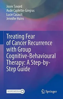 E-Book (pdf) Treating Fear of Cancer Recurrence with Group Cognitive-Behavioural Therapy: A Step-by-Step Guide von Josée Savard, Aude Caplette-Gingras, Lucie Casault