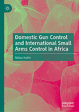 eBook (pdf) Domestic Gun Control and International Small Arms Control in Africa de Niklas Hultin