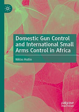 Couverture cartonnée Domestic Gun Control and International Small Arms Control in Africa de Niklas Hultin