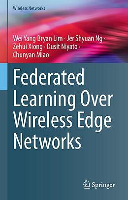 Livre Relié Federated Learning Over Wireless Edge Networks de Wei Yang Bryan Lim, Jer Shyuan Ng, Chunyan Miao