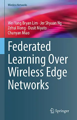 E-Book (pdf) Federated Learning Over Wireless Edge Networks von Wei Yang Bryan Lim, Jer Shyuan Ng, Zehui Xiong