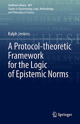 Livre Relié A Protocol-theoretic Framework for the Logic of Epistemic Norms de Ralph Jenkins