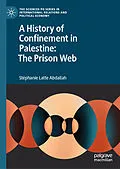 E-Book (pdf) A History of Confinement in Palestine: The Prison Web von Stéphanie Latte Abdallah