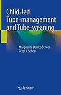 E-Book (pdf) Child-led Tube-management and Tube-weaning von Marguerite Dunitz-Scheer, Peter J. Scheer