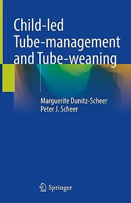 E-Book (pdf) Child-led Tube-management and Tube-weaning von Marguerite Dunitz-Scheer, Peter J. Scheer