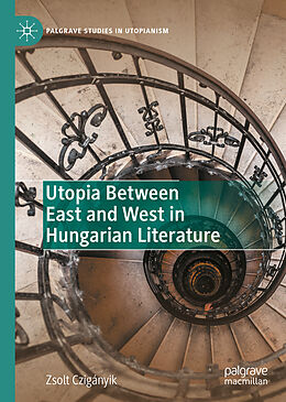 Livre Relié Utopia Between East and West in Hungarian Literature de Zsolt Czigányik