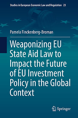 Livre Relié Weaponizing EU State Aid Law to Impact the Future of EU Investment Policy in the Global Context de Pamela Finckenberg-Broman