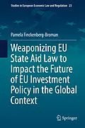 E-Book (pdf) Weaponizing EU State Aid Law to Impact the Future of EU Investment Policy in the Global Context von Pamela Finckenberg-Broman