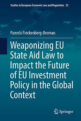 E-Book (pdf) Weaponizing EU State Aid Law to Impact the Future of EU Investment Policy in the Global Context von Pamela Finckenberg-Broman