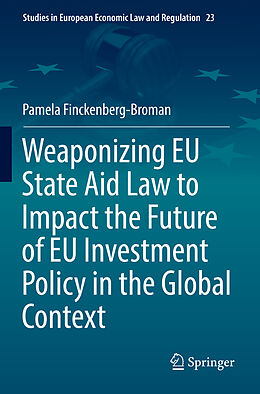 Couverture cartonnée Weaponizing EU State Aid Law to Impact the Future of EU Investment Policy in the Global Context de Pamela Finckenberg-Broman