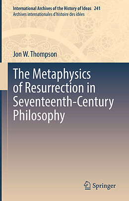 Livre Relié The Metaphysics of Resurrection in Seventeenth-Century Philosophy de Jon W. Thompson