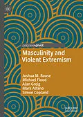E-Book (pdf) Masculinity and Violent Extremism von Joshua M. Roose, Michael Flood, Alan Greig