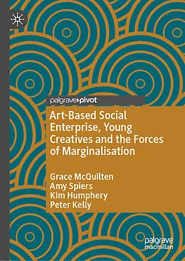 E-Book (pdf) Art-Based Social Enterprise, Young Creatives and the Forces of Marginalisation von Grace McQuilten, Amy Spiers, Kim Humphery