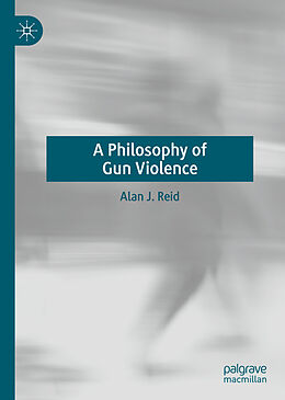 Livre Relié A Philosophy of Gun Violence de Alan J. Reid