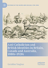 E-Book (pdf) Anti-Catholicism and British Identities in Britain, Canada and Australia, 1880s-1920s von Geraldine Vaughan