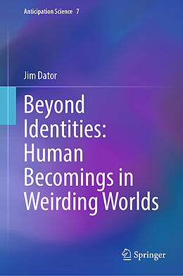Fester Einband Beyond Identities: Human Becomings in Weirding Worlds von Jim Dator