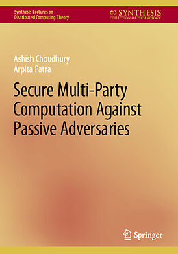 Livre Relié Secure Multi-Party Computation Against Passive Adversaries de Arpita Patra, Ashish Choudhury