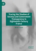 E-Book (pdf) Tracing the Shadow of Secrecy and Government Transparency in Eighteenth-Century France von Nicole Bauer