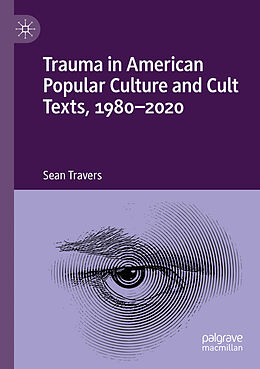 Couverture cartonnée Trauma in American Popular Culture and Cult Texts, 1980-2020 de Sean Travers