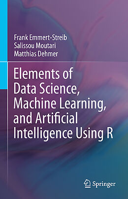 Livre Relié Elements of Data Science, Machine Learning, and Artificial Intelligence Using R de Frank Emmert-Streib, Matthias Dehmer, Salissou Moutari