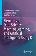 E-Book (pdf) Elements of Data Science, Machine Learning, and Artificial Intelligence Using R von Frank Emmert-Streib, Salissou Moutari, Matthias Dehmer