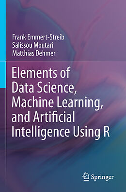 Couverture cartonnée Elements of Data Science, Machine Learning, and Artificial Intelligence Using R de Frank Emmert-Streib, Matthias Dehmer, Salissou Moutari