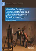 E-Book (pdf) Moveable Designs, Liminal Aesthetics, and Cultural Production in America since 1772 von Stefan L. Brandt