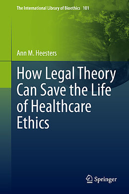 Livre Relié How Legal Theory Can Save the Life of Healthcare Ethics de Ann M. Heesters