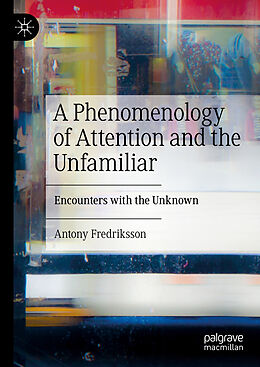 Livre Relié A Phenomenology of Attention and the Unfamiliar de Antony Fredriksson