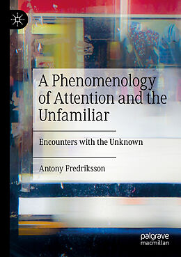 Couverture cartonnée A Phenomenology of Attention and the Unfamiliar de Antony Fredriksson