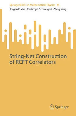 E-Book (pdf) String-Net Construction of RCFT Correlators von Jürgen Fuchs, Christoph Schweigert, Yang Yang