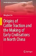 E-Book (pdf) Origins of Cattle Traction and the Making of Early Civilisations in North China von Minghao Lin