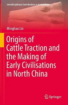 E-Book (pdf) Origins of Cattle Traction and the Making of Early Civilisations in North China von Minghao Lin