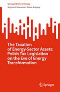 E-Book (pdf) The Taxation of Energy-Sector Assets: Polish Tax Legislation on the Eve of Energy Transformation von Wojciech Morawski, Adam Kalazny